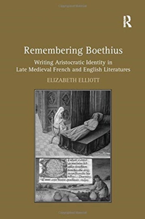 Remembering Boethius: Writing Aristocratic Identity in Late Medieval French and English Literatures by Elizabeth Elliott