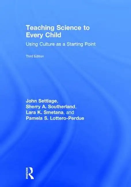 Teaching Science to Every Child: Using Culture as a Starting Point by John Settlage