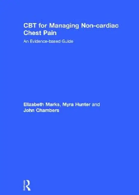 CBT for Managing Non-Cardiac Chest Pain: An Evidence-Based Guide by Elizabeth Marks