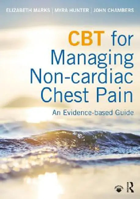 CBT for Managing Non-Cardiac Chest Pain: An Evidence-Based Guide by Elizabeth Marks
