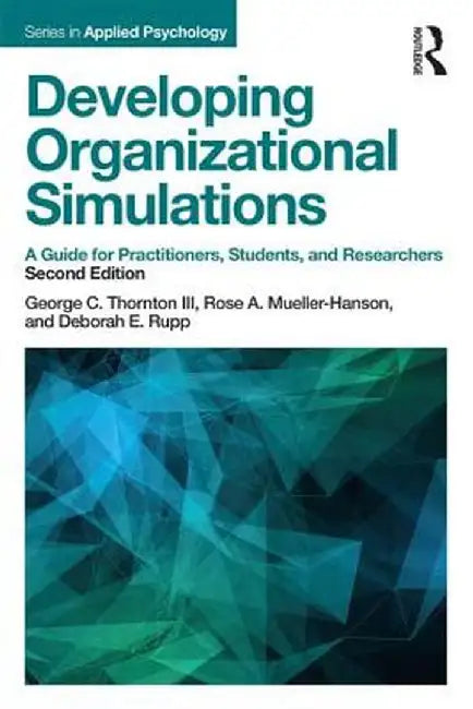Developing Organizational Simulations: A Guide for Practitioners, Students, and Researchers by George C. Thornton III
