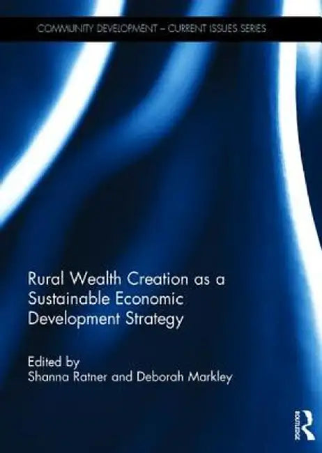 Rural Wealth Creation as a Sustainable Economic Development Strategy by Deborah Markley, Deborah Markley