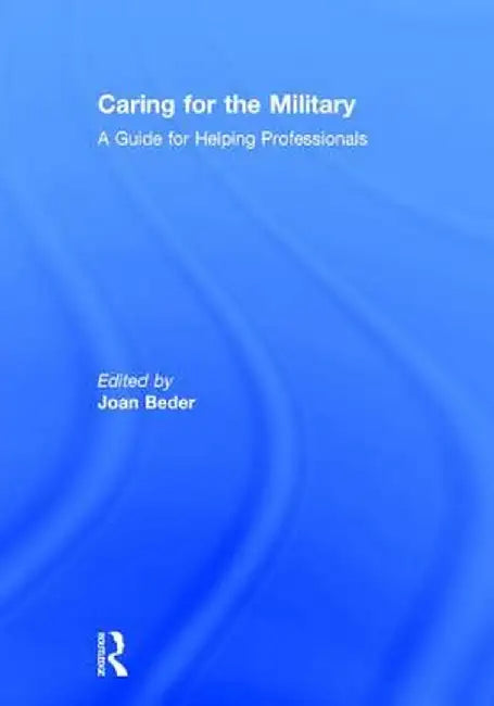 Caring for the Military: A Guide for Helping Professionals by Joan Beder