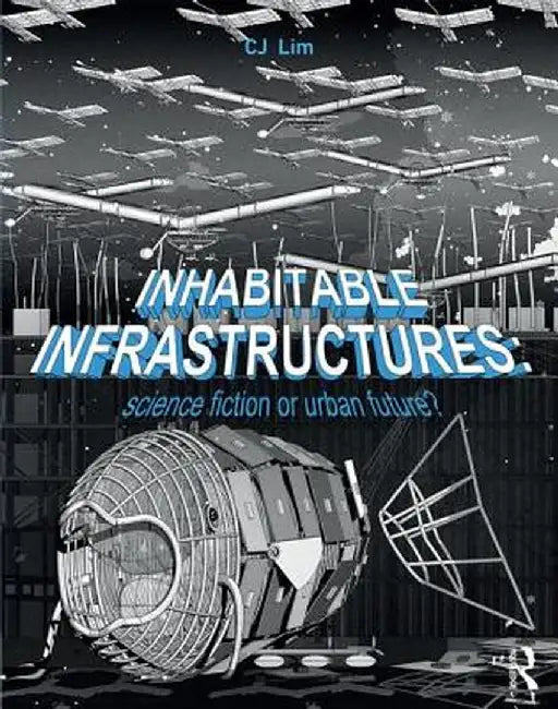 Inhabitable Infrastructures: Science Fiction or Urban Future? by CJ Lim