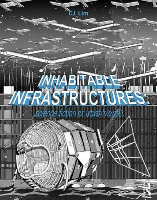 Inhabitable Infrastructures: Science Fiction or Urban Future? by CJ Lim