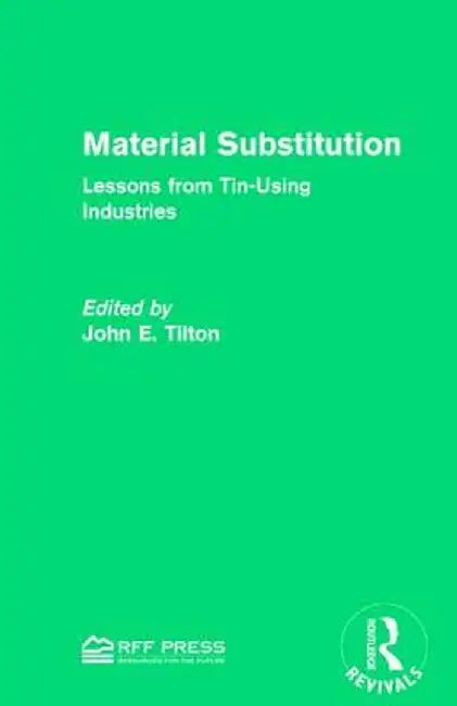 Material Substitution: Lessons from Tin-Using Industries by John E. Tilton