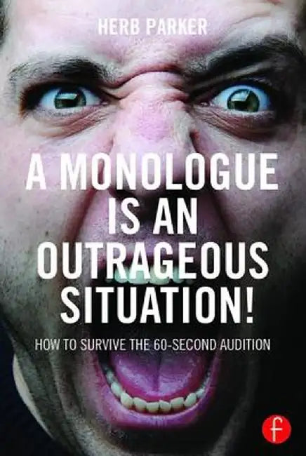 A Monologue Is an Outrageous Situation!: How to Survive the 60-Second Audition by Herb Parker