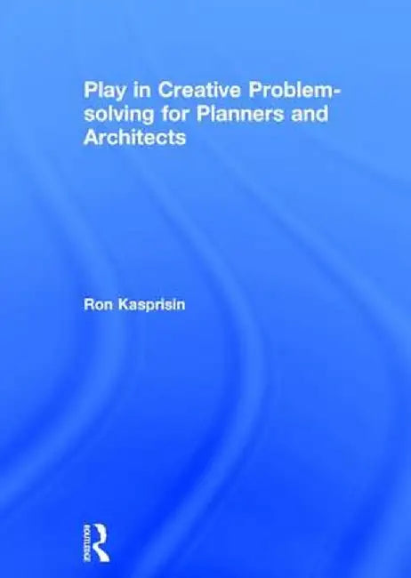 Play in Creative Problem-Solving for Planners and Architects by Ron Kasprisin