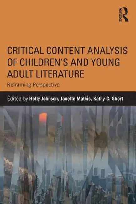Critical Content Analysis of Children's and Young Adult Literature: Reframing Perspective by Holly Johnson