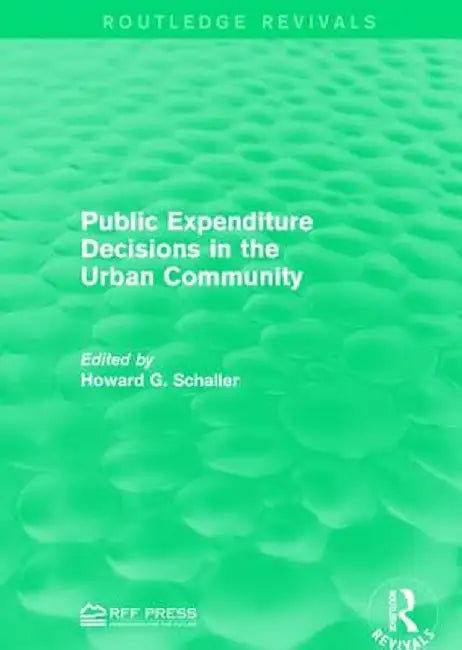 Public Expenditure Decisions in the Urban Community by Howard G. Schaller