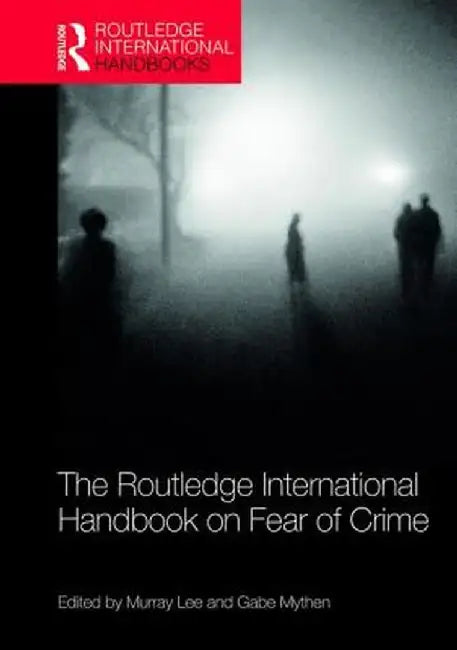 The Routledge International Handbook on Fear of Crime by Gabe Mythen
