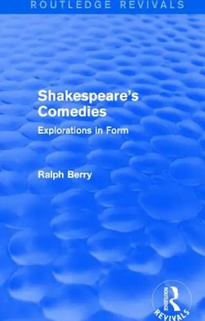 Shakespeare's Comedies: Explorations in Form by Ralph Berry