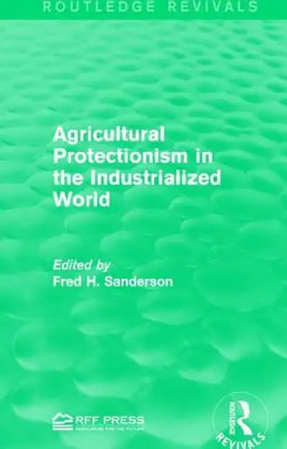 Agricultural Protectionism in the Industrialized World by Fred H. Sanderson