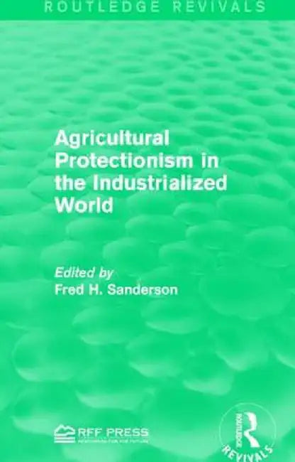 Agricultural Protectionism in the Industrialized World by Fred H. Sanderson