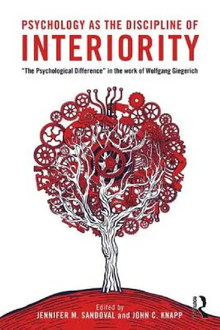 Psychology as the Discipline of Interiority: The Psychological Difference in the Work of Wolfgang Giegerich by Jennifer M. Sandoval
