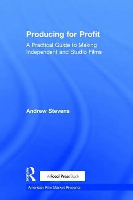 Producing for Profit: A Practical Guide to Making Independent and Studio Films by Andrew Stevens