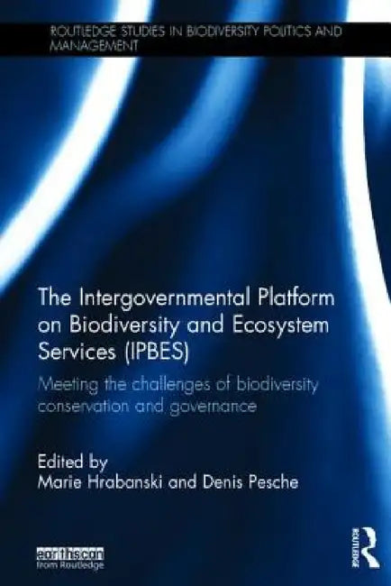 The Intergovernmental Platform on Biodiversity and Ecosystem Services (IPBES): Meeting the challenge of biodiversity conservation and governance by Marie Hrabanski, Denis Pesche