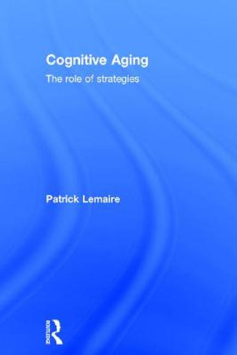 Cognitive Aging: The Role of Strategies by Patrick Lemaire