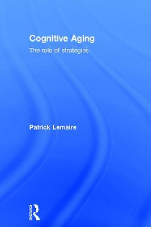 Cognitive Aging: The Role of Strategies by Patrick Lemaire