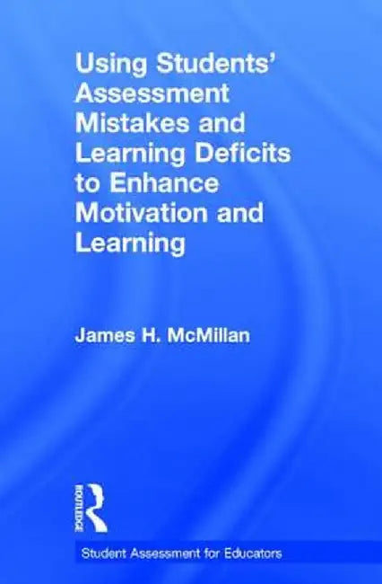 Using Students' Assessment Mistakes and Learning Deficits to Enhance Motivation and Learning by James H. McMillan