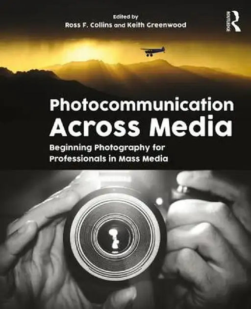 Photocommunication Across Media: Beginning Photography for Professionals in Mass Media by ROSS COLLINS