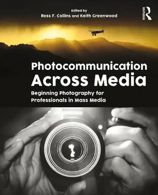 Photocommunication Across Media: Beginning Photography for Professionals in Mass Media by ROSS COLLINS