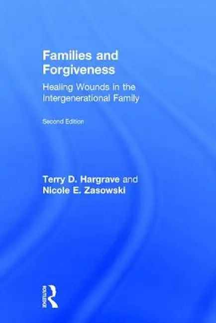 Families and Forgiveness: Healing Wounds in the Intergenerational Family by Terry D. Hargrave