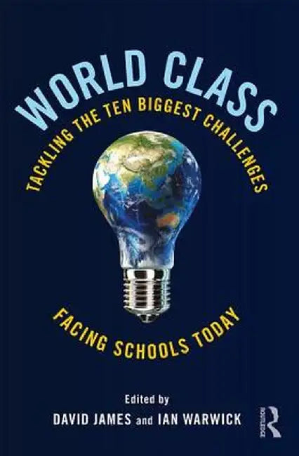 World Class: Tackling the Ten Biggest Challenges Facing Schools Today by David James