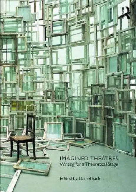 Imagined Theatres: Writing for a Theoretical Stage by Daniel Sack