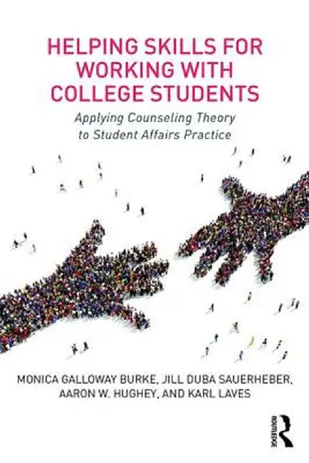 Helping Skills for Working with College Students: Applying Counseling Theory to Student Affairs Practice by Monica Galloway Burke