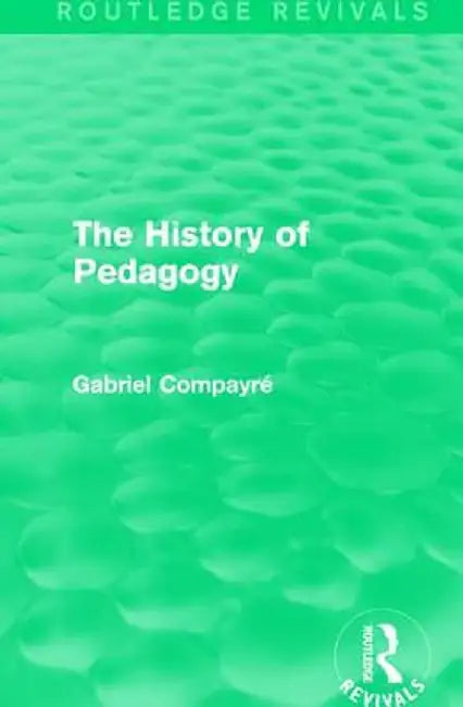 The History of Pedagogy by Gabriel Compayré