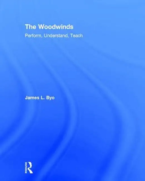 The Woodwinds: Perform, Understand, Teach by James Byo