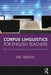 Corpus Linguistics for English Teachers: Tools, Online Resources, and Classroom Activities by Eric Friginal