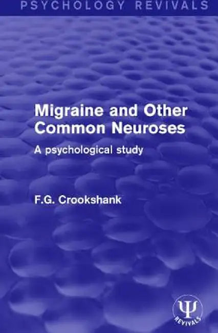 Migraine and Other Common Neuroses: A Psychological Study by F.G. Crookshank