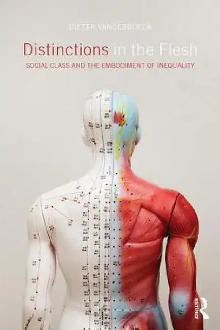 Distinctions in the Flesh: Social Class and the Embodiment of Inequality by Dieter Vandebroeck