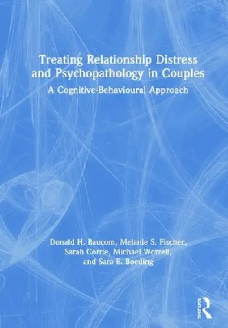 Treating Relationship Distress And Psychopathology In Couples: A Cognitive-Behavioural Approach by Donald H. Baucom