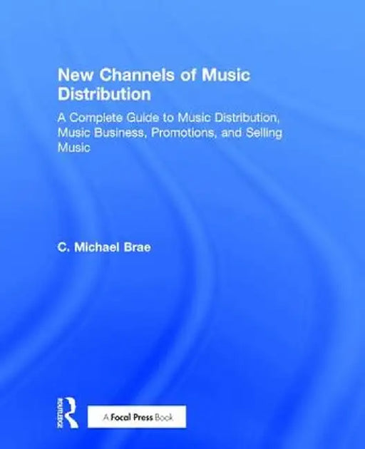 New Channels of Music Distribution: Understanding the Distribution Process, Platforms and Alternative Strategies by C. Michael Brae