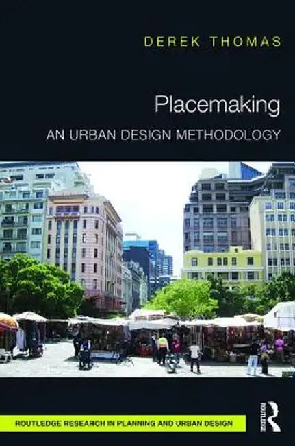 Placemaking: An Urban Design Methodology by Derek Thomas