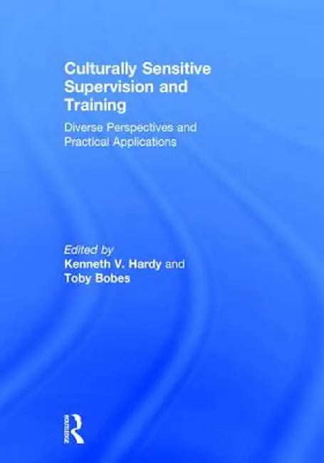 Culturally Sensitive Supervision and Training: Diverse Perspectives and Practical Applications by Kenneth V. Hardy