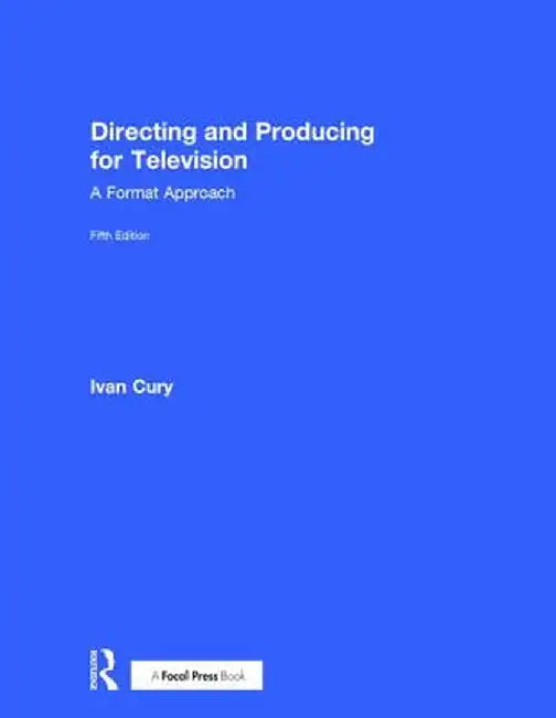 Directing and Producing for Television: A Format Approach by Ivan Cury