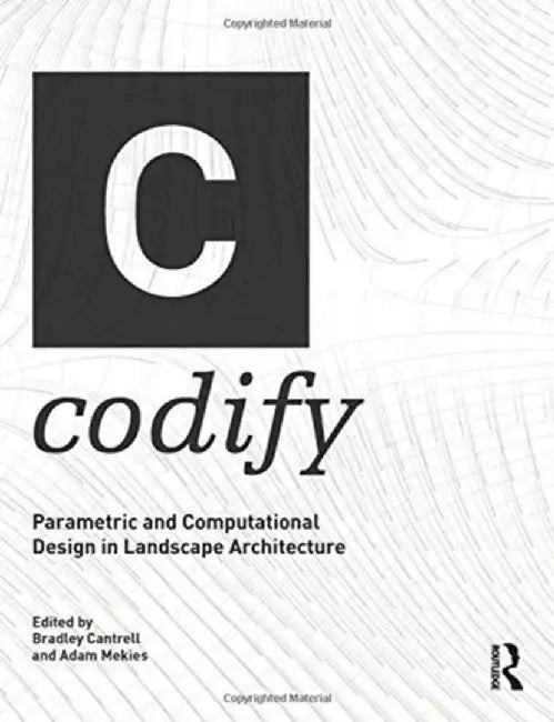 Codify: Parametric and Computational Design in Landscape Architecture by Bradley Cantrell