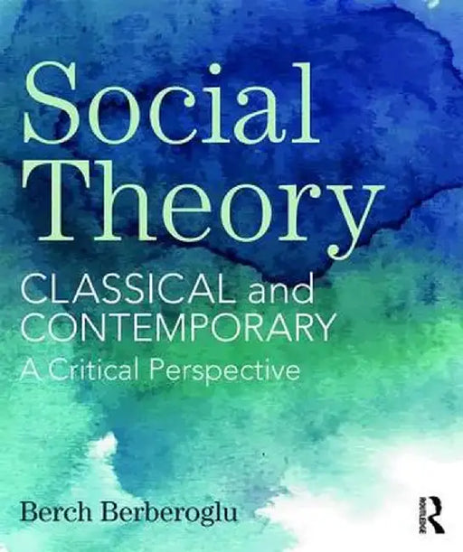 Social Theory: Classical and Contemporary - A Critical Perspective by Berch Berberoglu