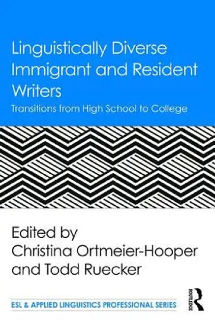 Linguistically Diverse Immigrant and Resident Writers: Transitions from High School to College by Christin Ortmeier-Hooper