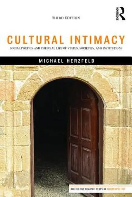 Cultural Intimacy: Social Poetics and the Real Life of States, Societies, and Institutions by Michael Herzfeld