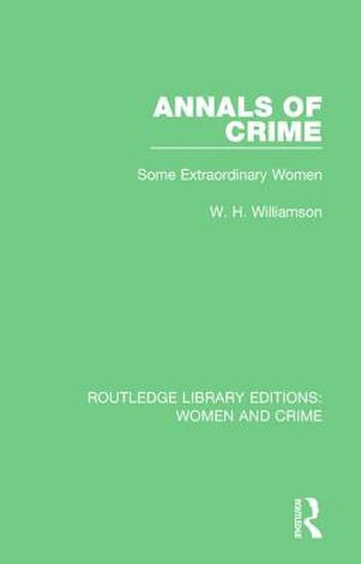 Annals of Crime: Some Extraordinary Women by W. H. Williamson