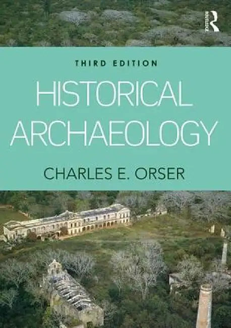 Historical Archaeology by Charles E. Orser Jr.
