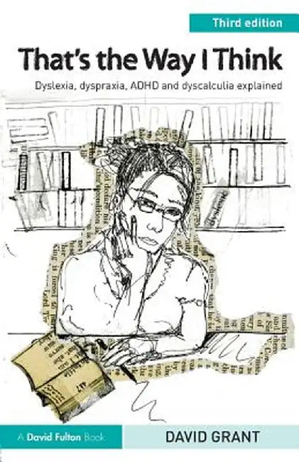 That's the Way I Think: Dyslexia, Dyspraxia, ADHD and Dyscalculia Explained by David Grant