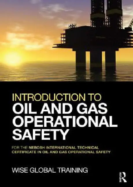 Introduction to Oil and Gas Operational Safety: For the Nebosh International Technical Certificate in Oil and Gas Operational Safety by Wise Global Training Ltd