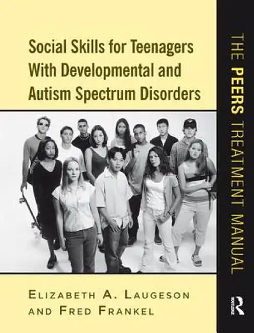 Social Skills for Teenagers with Developmental and Autism Spectrum Disorders: The PEERS Treatment Manual by Elizabeth A. Laugeson