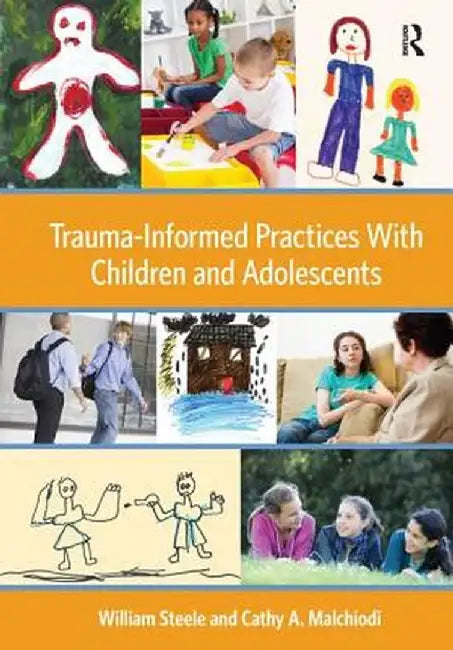 Trauma-Informed Practices With Children and Adolescents by William Steele